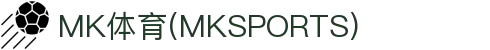 MK体育-MK体育(中国)官方网站 MKSPORTS